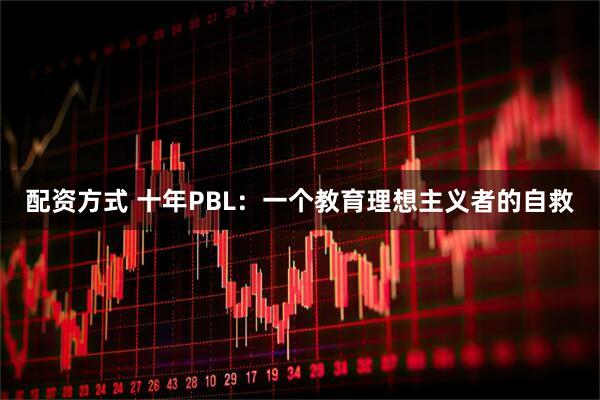 配资方式 十年PBL：一个教育理想主义者的自救