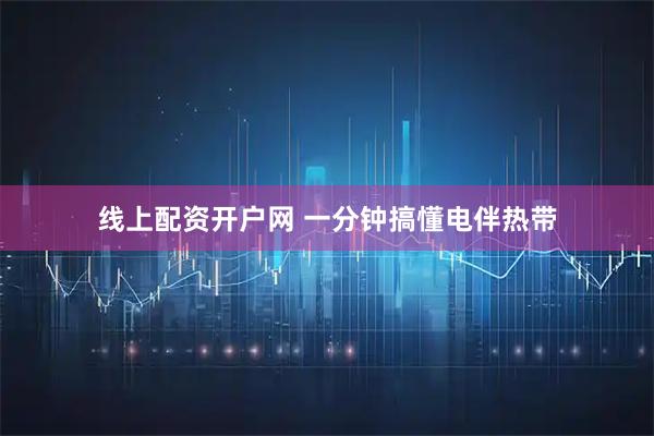 线上配资开户网 一分钟搞懂电伴热带