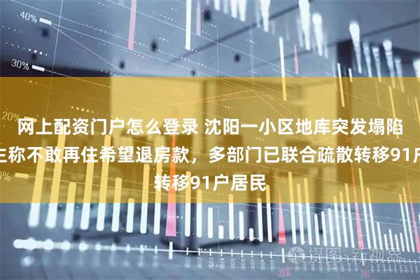 网上配资门户怎么登录 沈阳一小区地库突发塌陷，业主称不敢再住希望退房款，多部门已联合疏散转移91户居民